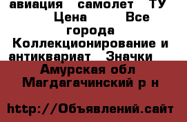 1.2) авиация : самолет - ТУ 134 › Цена ­ 49 - Все города Коллекционирование и антиквариат » Значки   . Амурская обл.,Магдагачинский р-н